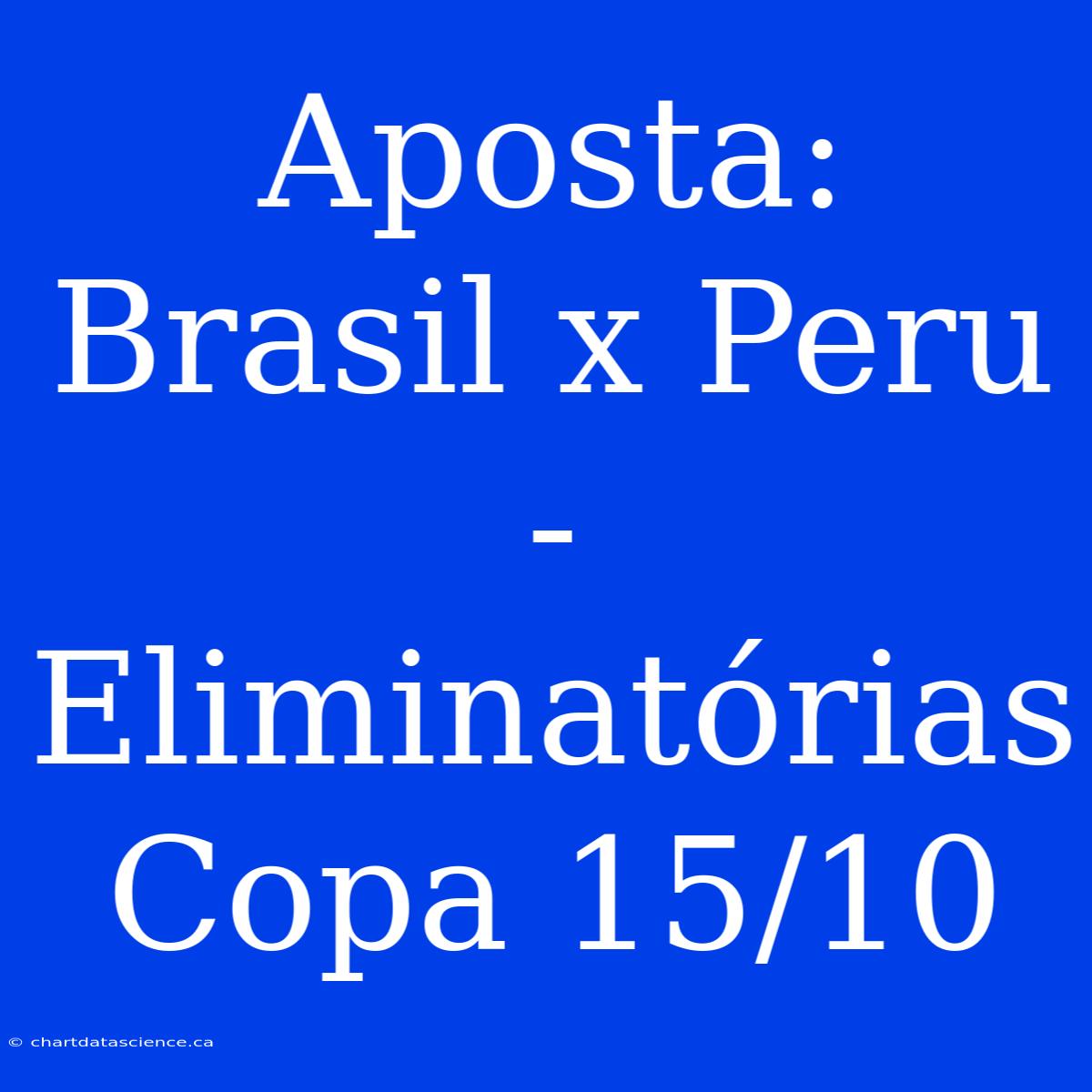 Aposta: Brasil X Peru - Eliminatórias Copa 15/10