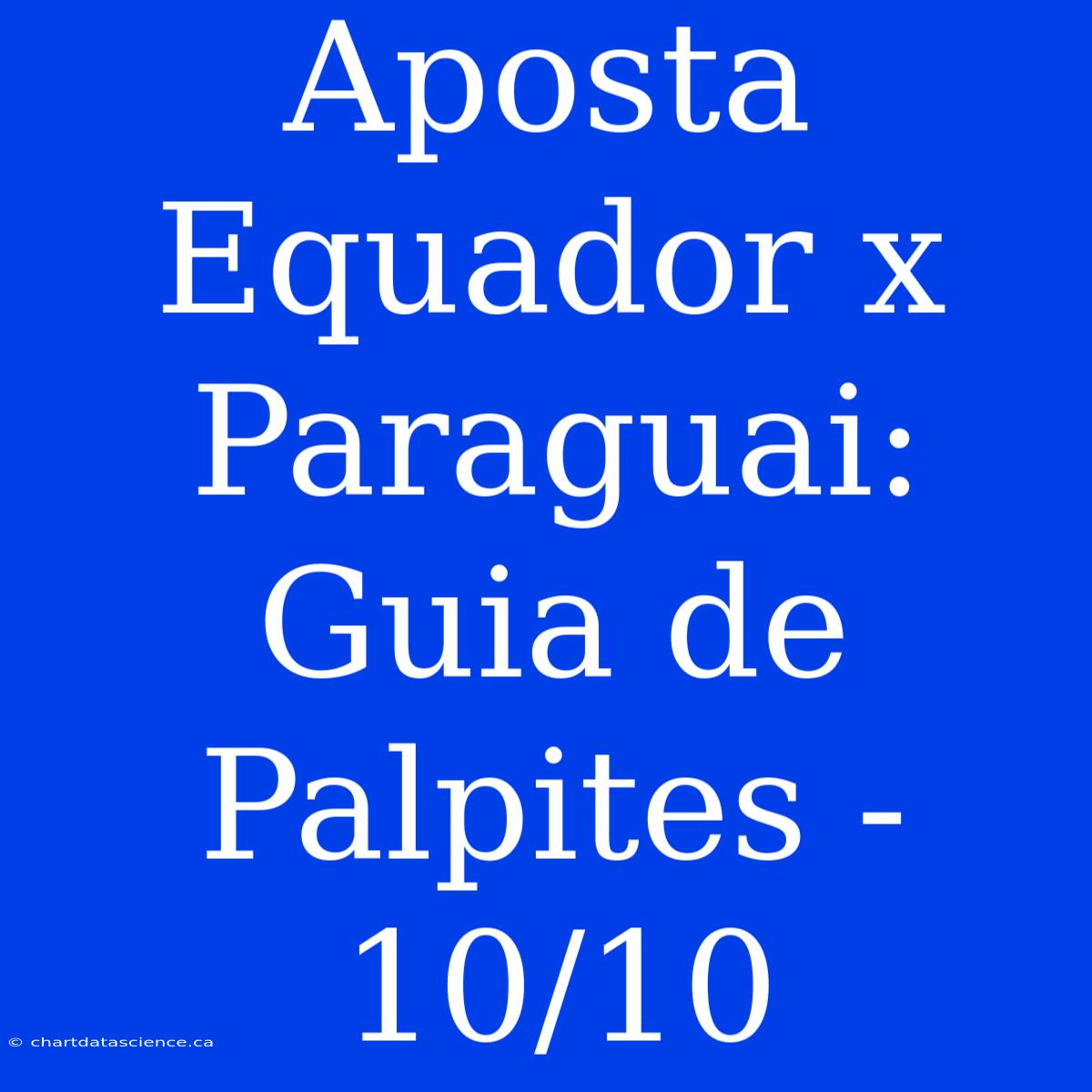 Aposta Equador X Paraguai: Guia De Palpites - 10/10