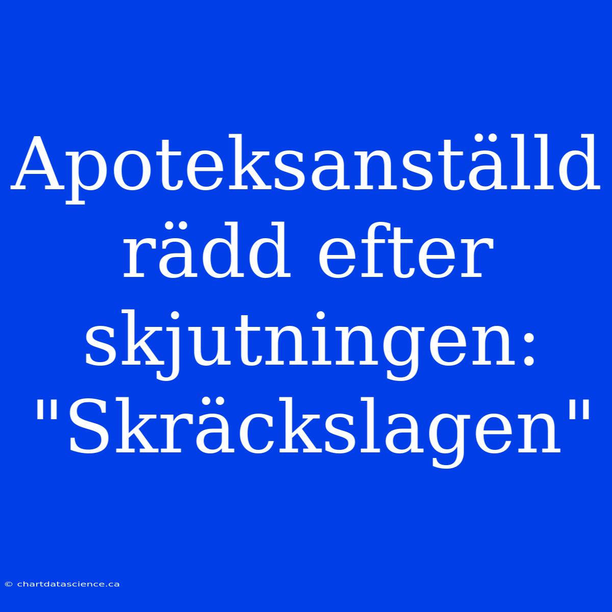 Apoteksanställd Rädd Efter Skjutningen: 