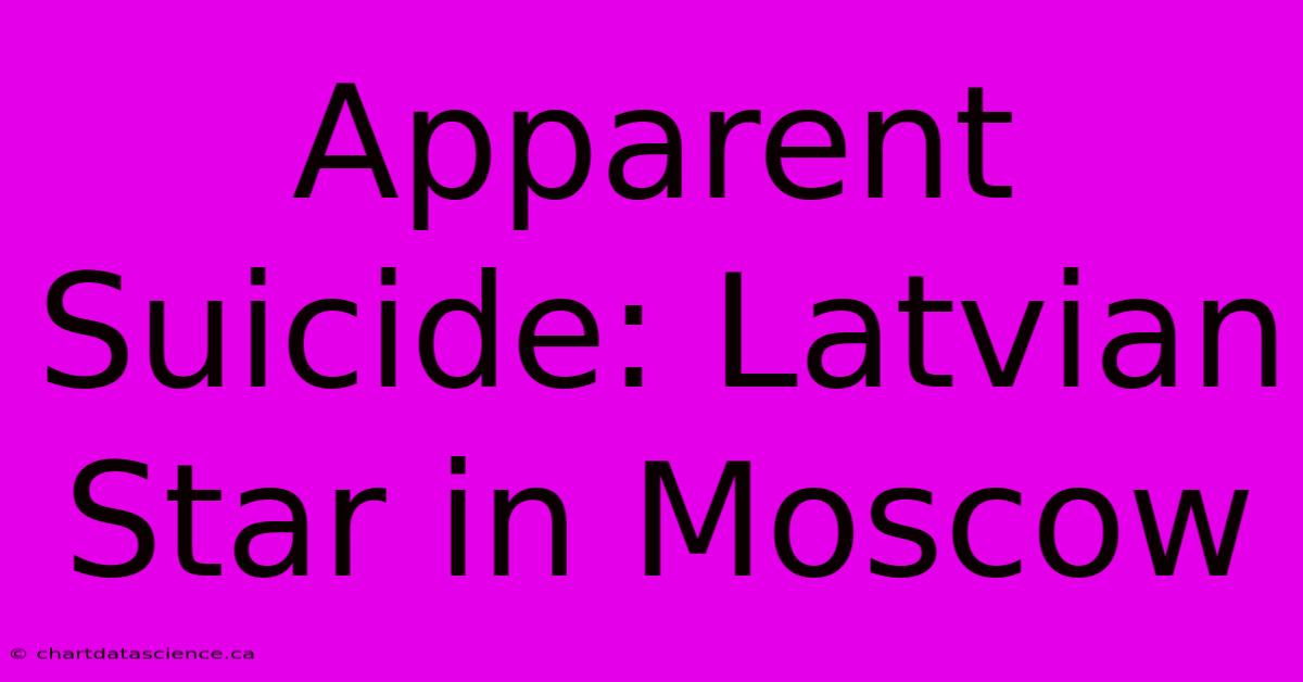 Apparent Suicide: Latvian Star In Moscow