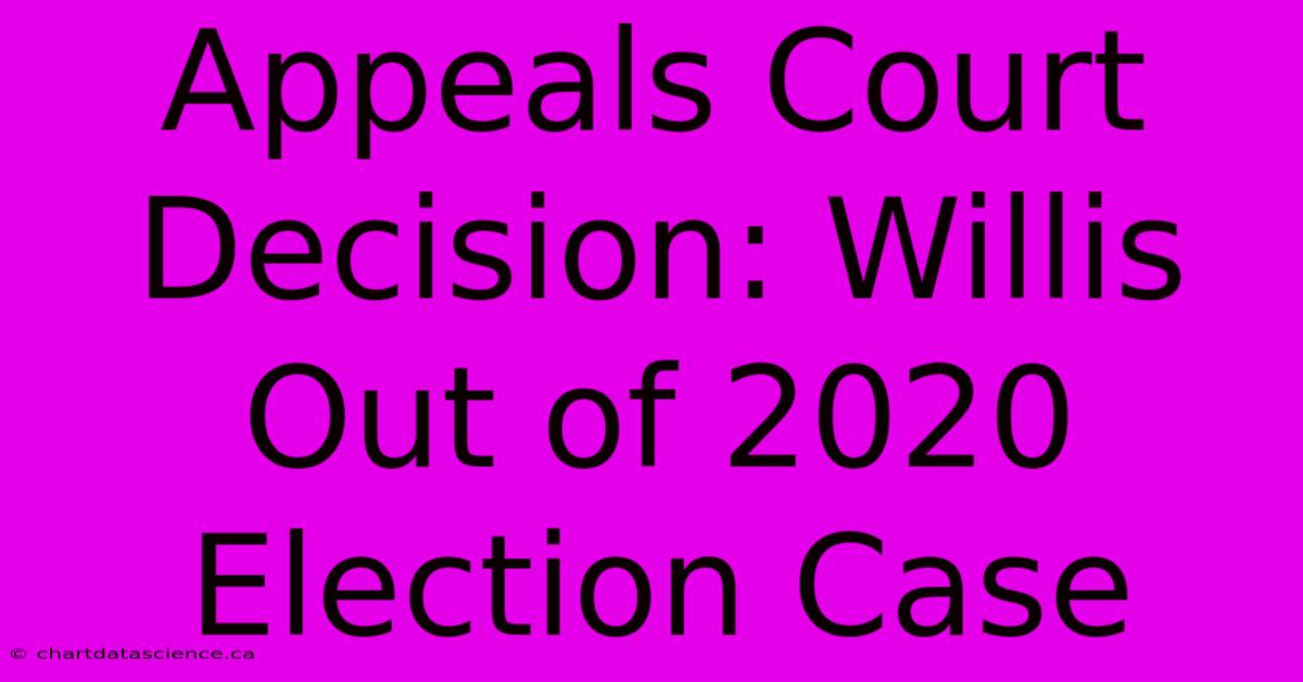 Appeals Court Decision: Willis Out Of 2020 Election Case