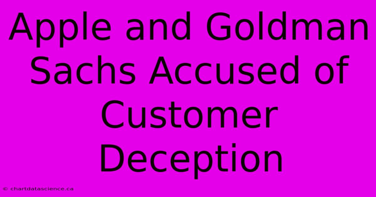 Apple And Goldman Sachs Accused Of Customer Deception 