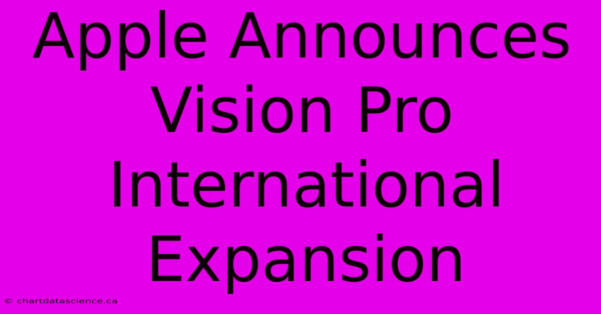 Apple Announces Vision Pro International Expansion