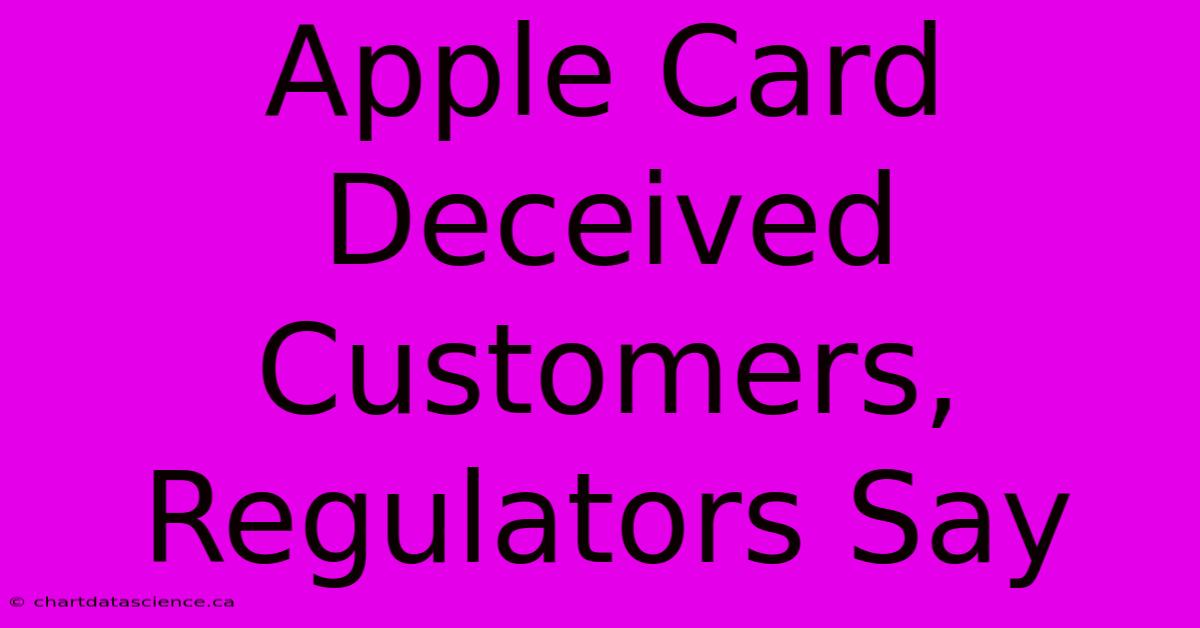 Apple Card Deceived Customers, Regulators Say