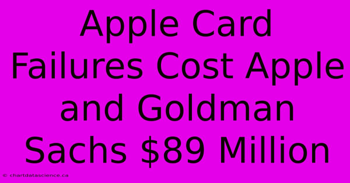 Apple Card Failures Cost Apple And Goldman Sachs $89 Million 