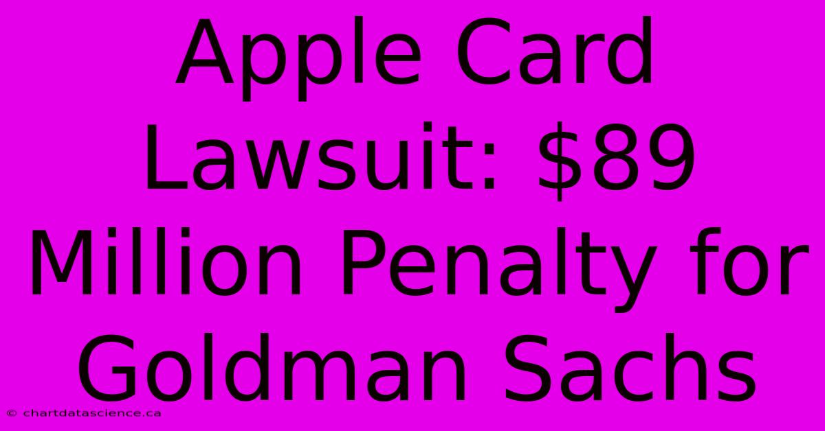 Apple Card Lawsuit: $89 Million Penalty For Goldman Sachs