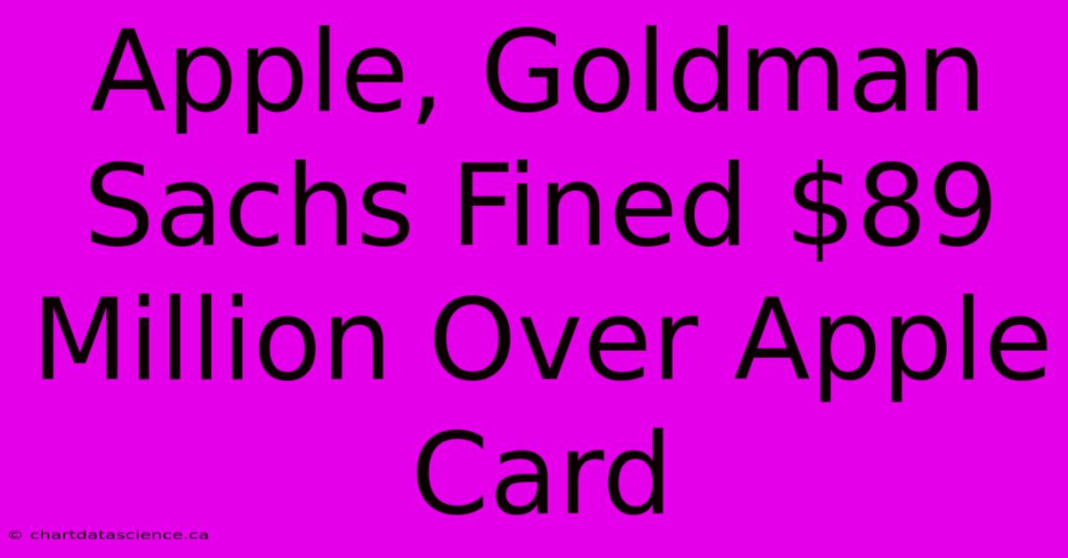 Apple, Goldman Sachs Fined $89 Million Over Apple Card