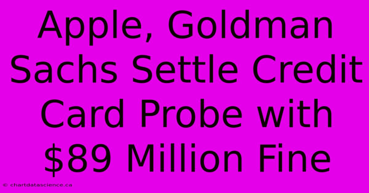 Apple, Goldman Sachs Settle Credit Card Probe With $89 Million Fine 