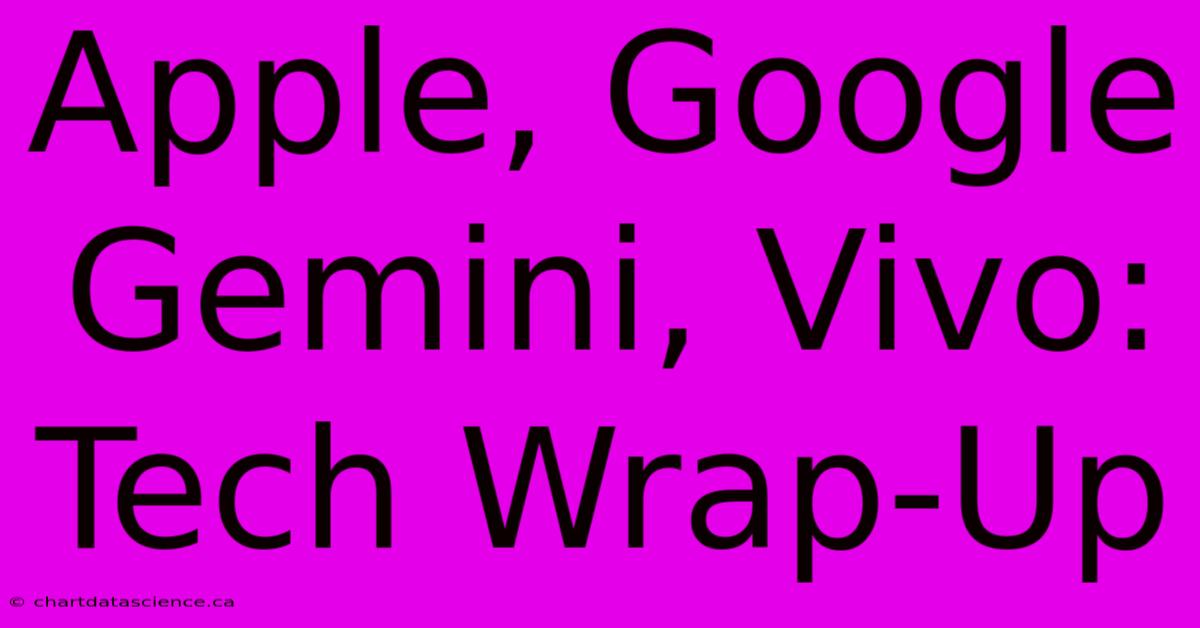 Apple, Google Gemini, Vivo: Tech Wrap-Up