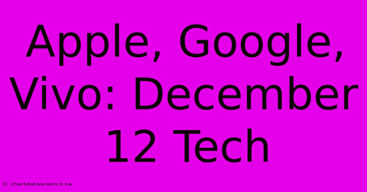 Apple, Google, Vivo: December 12 Tech