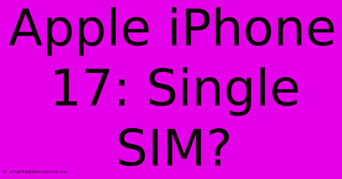 Apple IPhone 17: Single SIM?