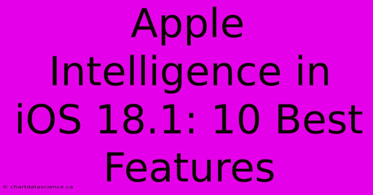 Apple Intelligence In IOS 18.1: 10 Best Features