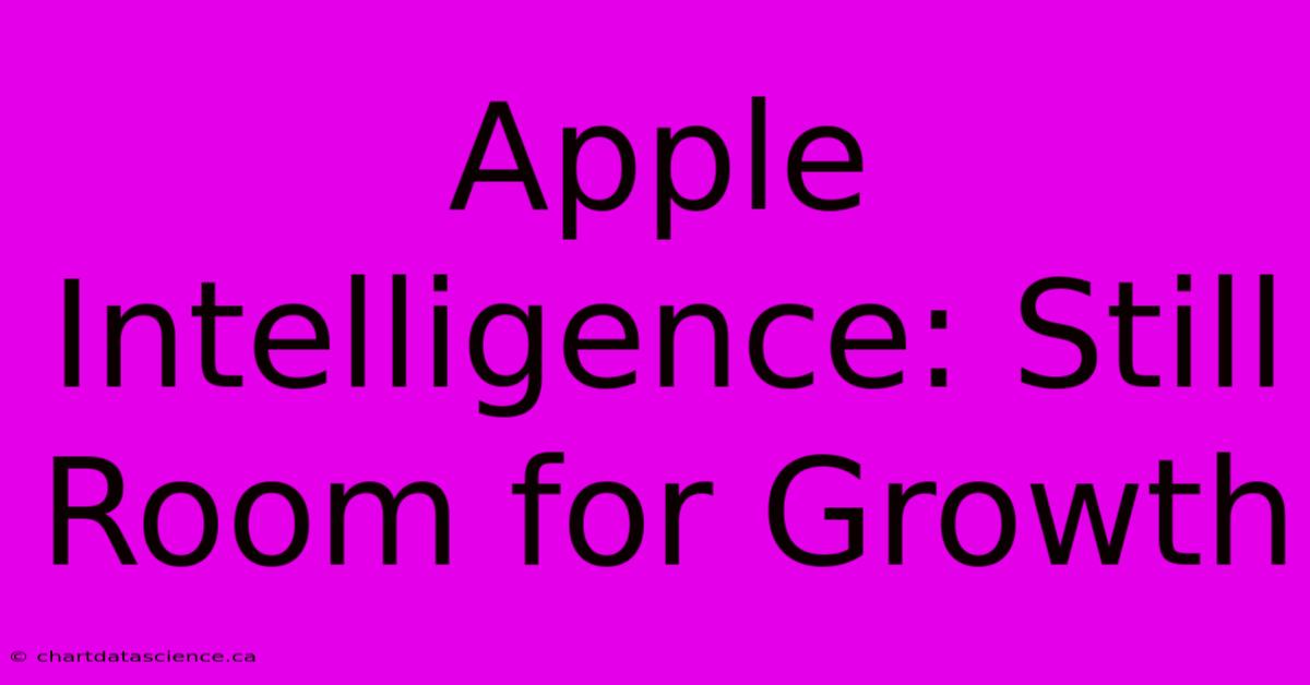 Apple Intelligence: Still Room For Growth