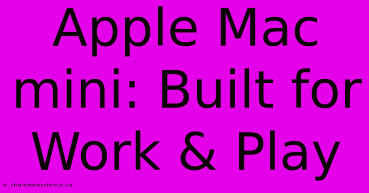 Apple Mac Mini: Built For Work & Play