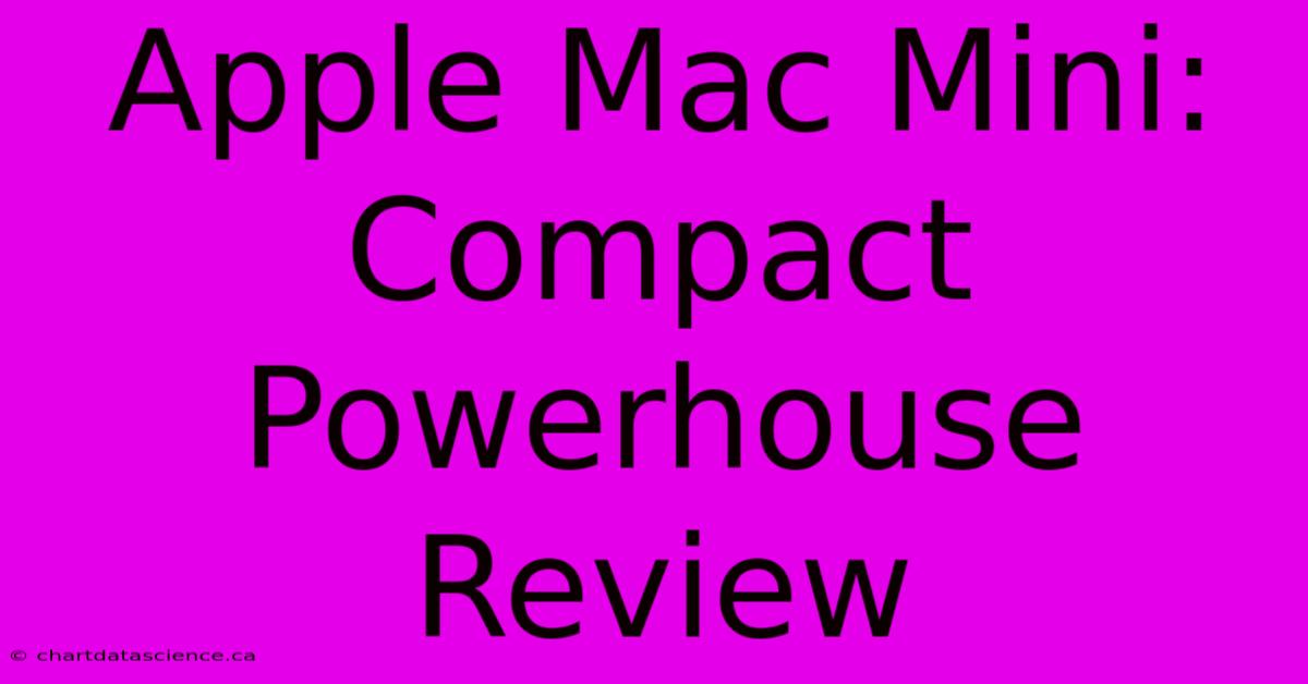 Apple Mac Mini: Compact Powerhouse Review