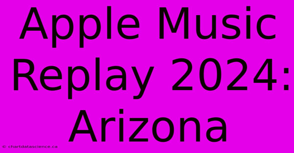 Apple Music Replay 2024: Arizona