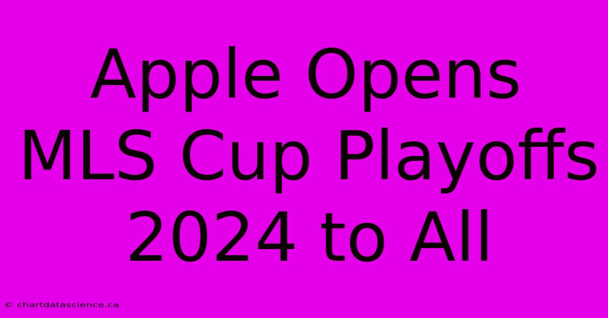 Apple Opens MLS Cup Playoffs 2024 To All