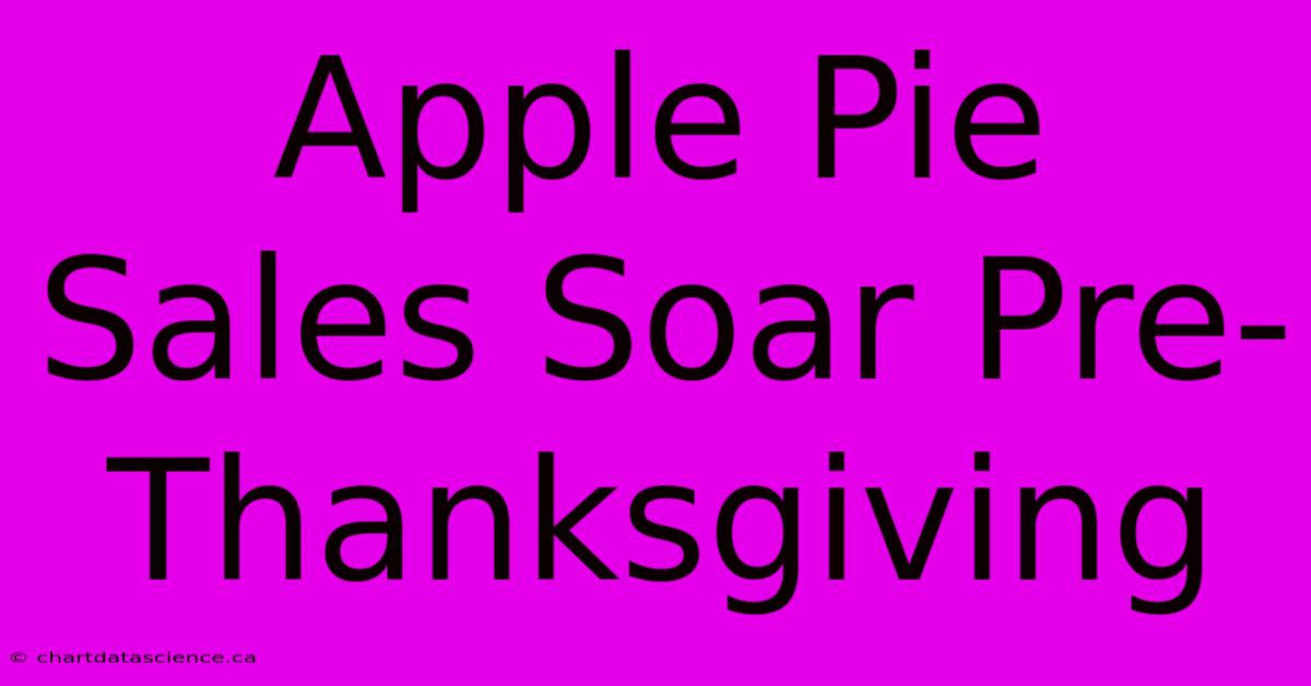 Apple Pie Sales Soar Pre-Thanksgiving