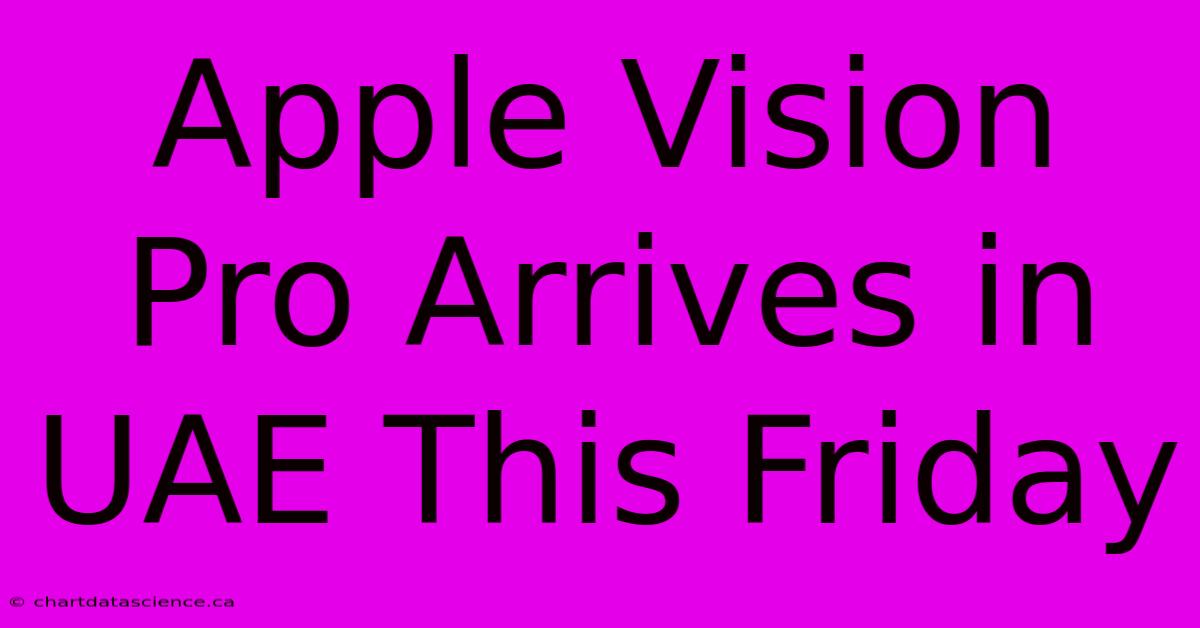 Apple Vision Pro Arrives In UAE This Friday