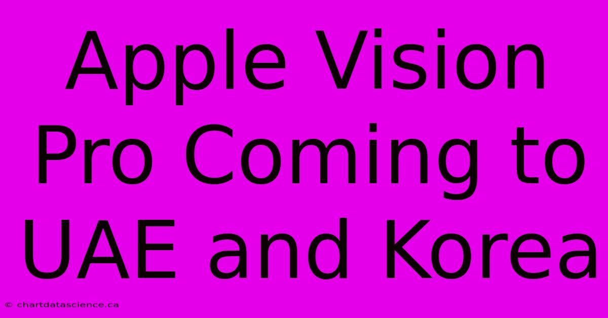 Apple Vision Pro Coming To UAE And Korea