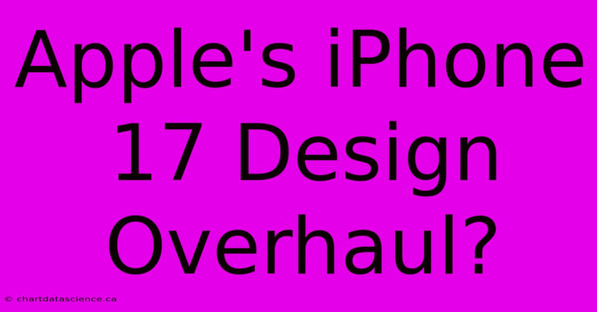 Apple's IPhone 17 Design Overhaul?