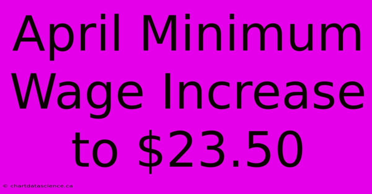 April Minimum Wage Increase To $23.50