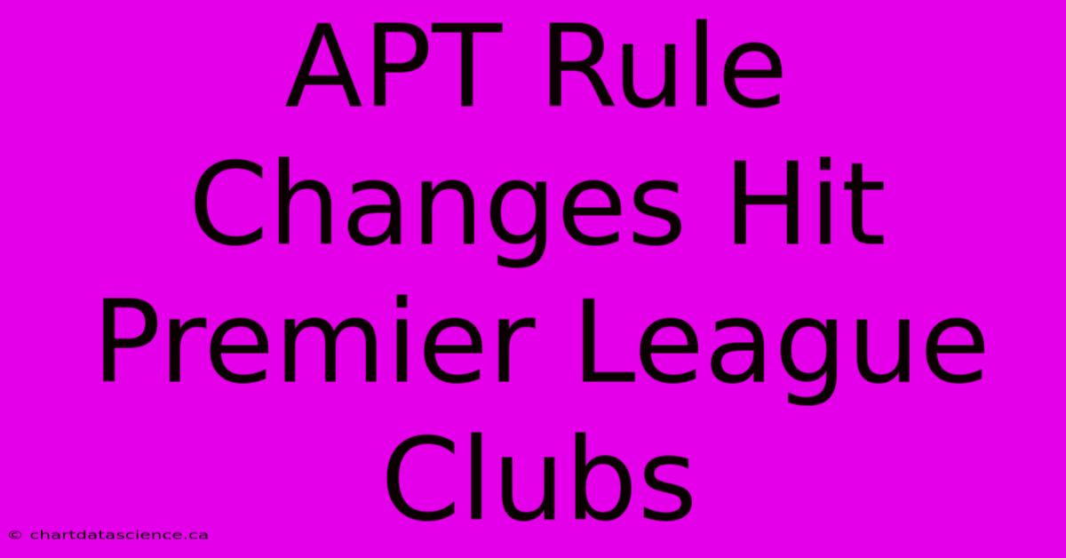 APT Rule Changes Hit Premier League Clubs