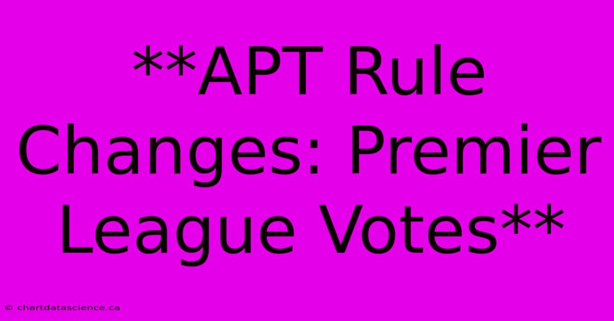 **APT Rule Changes: Premier League Votes**