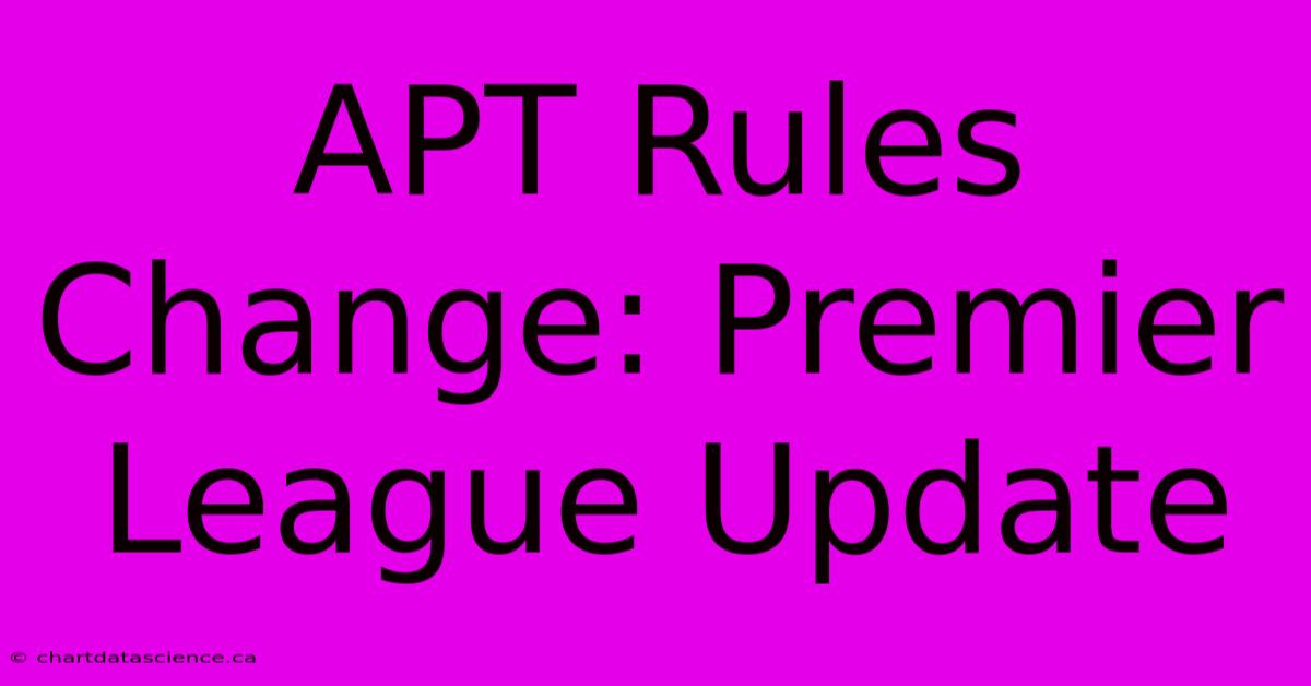 APT Rules Change: Premier League Update