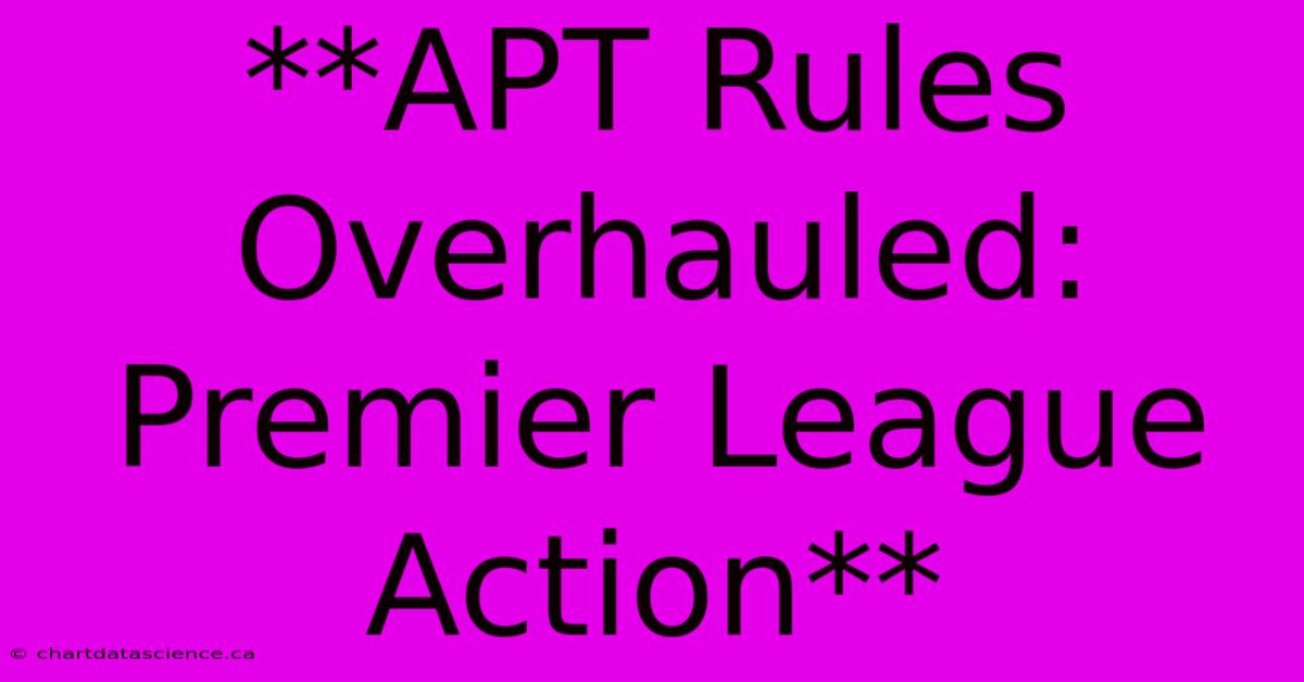 **APT Rules Overhauled: Premier League Action**