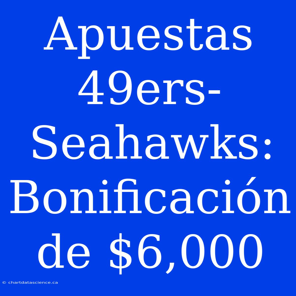 Apuestas 49ers-Seahawks: Bonificación De $6,000