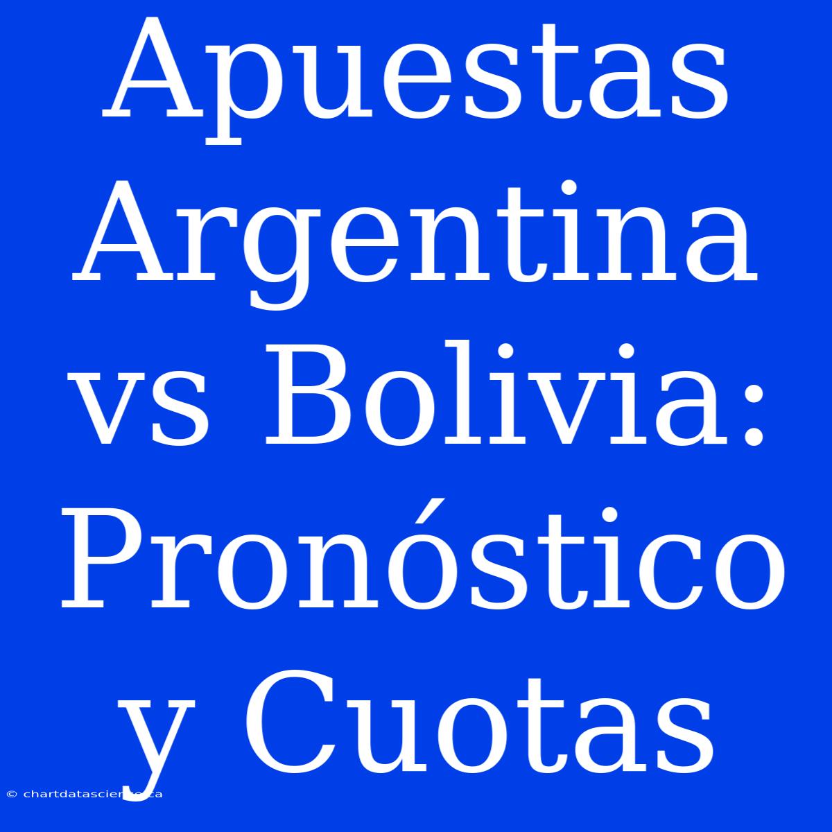 Apuestas Argentina Vs Bolivia: Pronóstico Y Cuotas