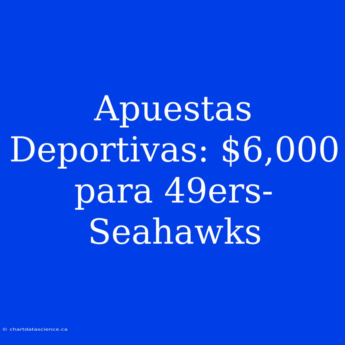 Apuestas Deportivas: $6,000 Para 49ers-Seahawks