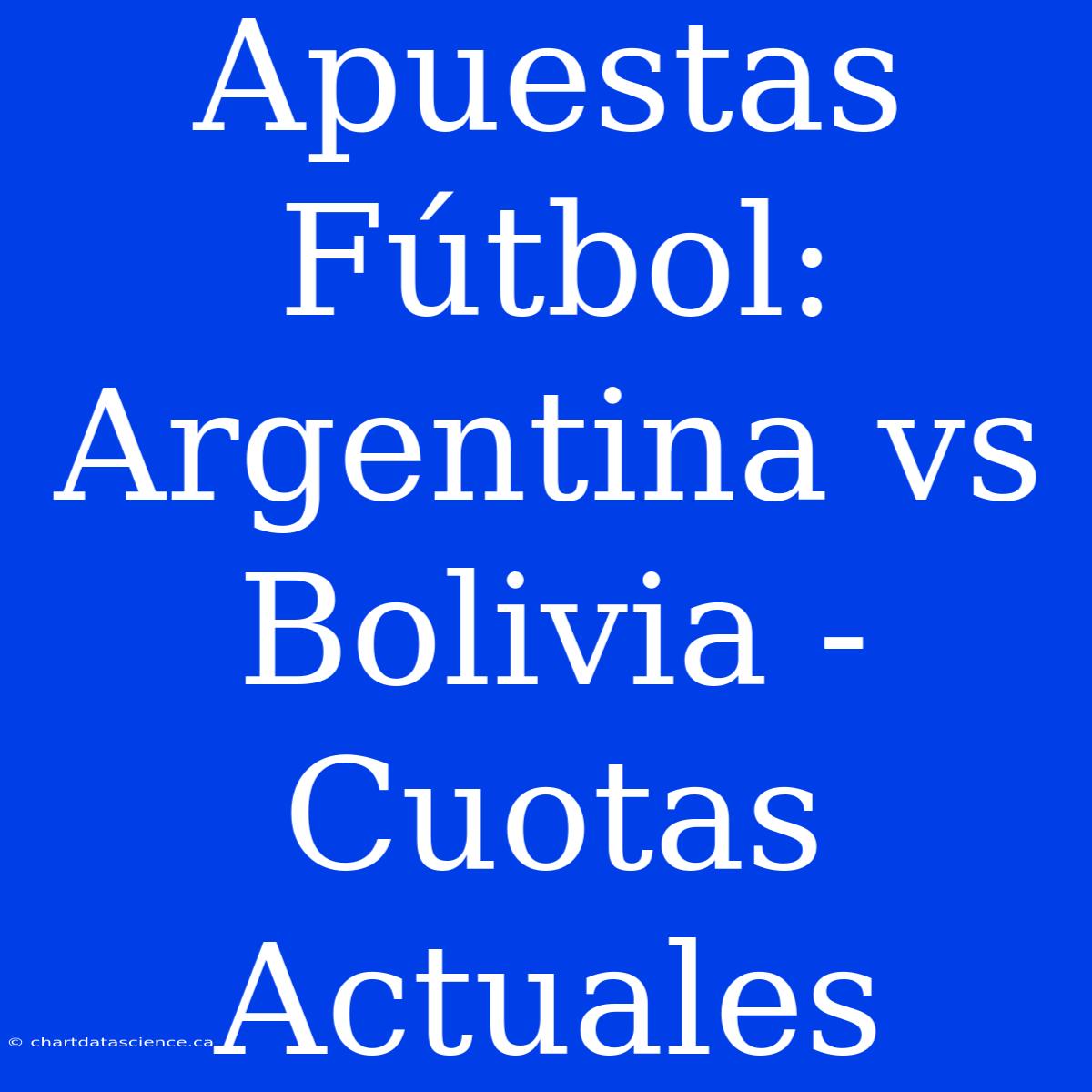 Apuestas Fútbol: Argentina Vs Bolivia - Cuotas Actuales