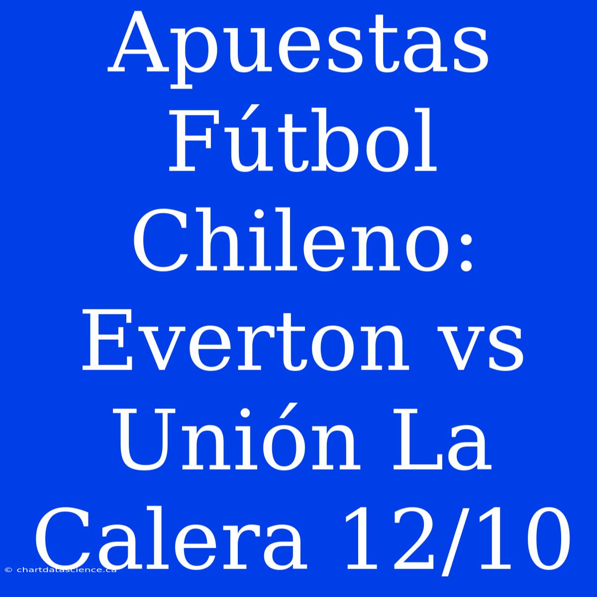 Apuestas Fútbol Chileno: Everton Vs Unión La Calera 12/10