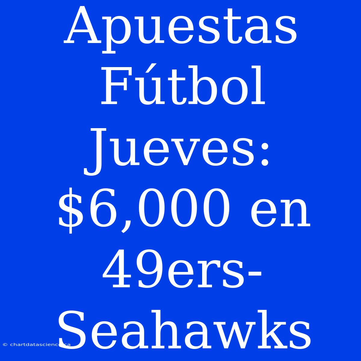 Apuestas Fútbol Jueves: $6,000 En 49ers-Seahawks