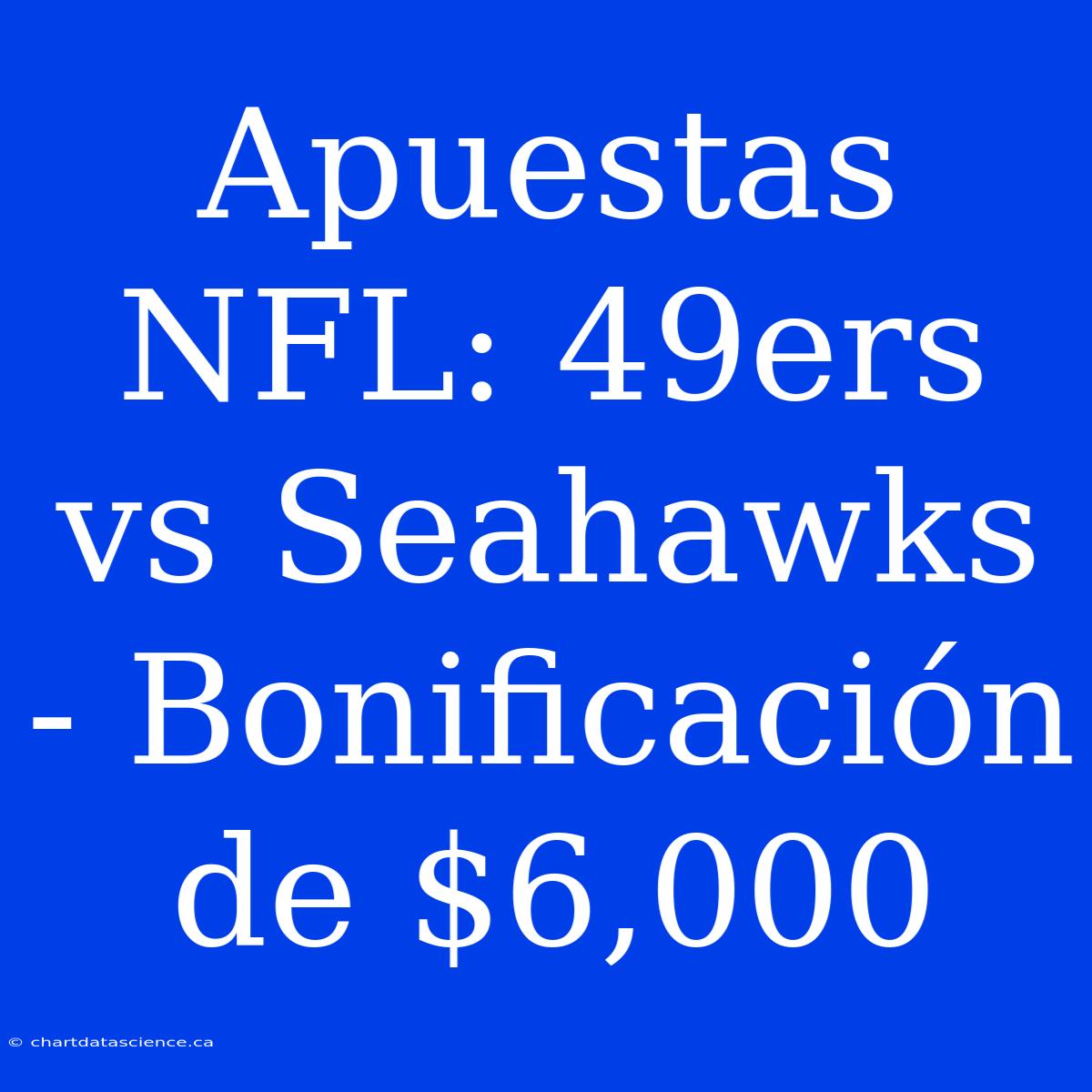 Apuestas NFL: 49ers Vs Seahawks - Bonificación De $6,000