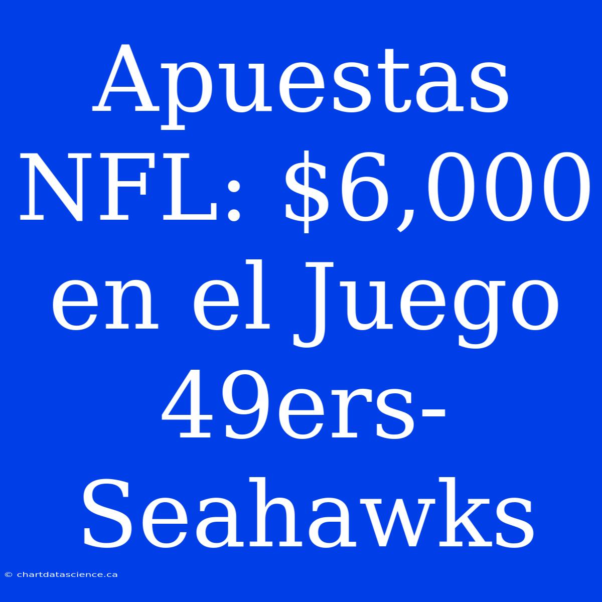 Apuestas NFL: $6,000 En El Juego 49ers-Seahawks