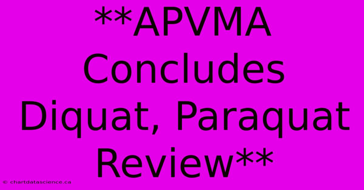 **APVMA Concludes Diquat, Paraquat Review**