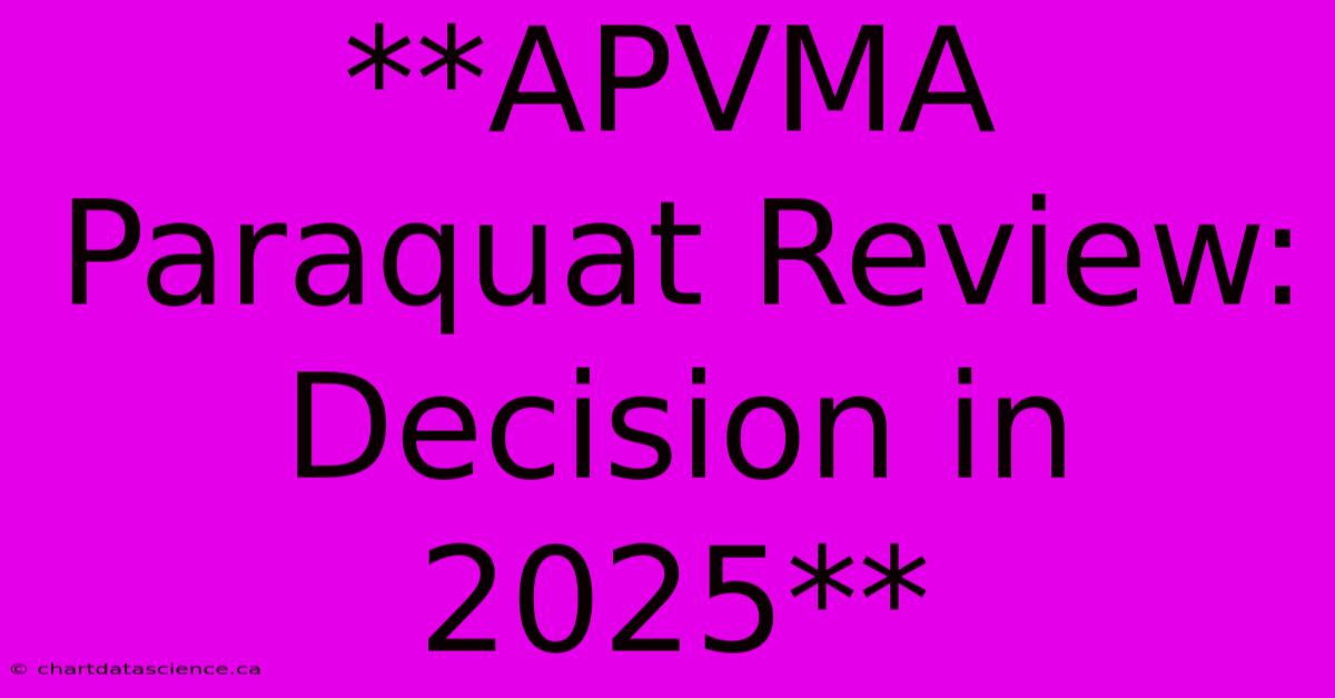 **APVMA Paraquat Review: Decision In 2025**