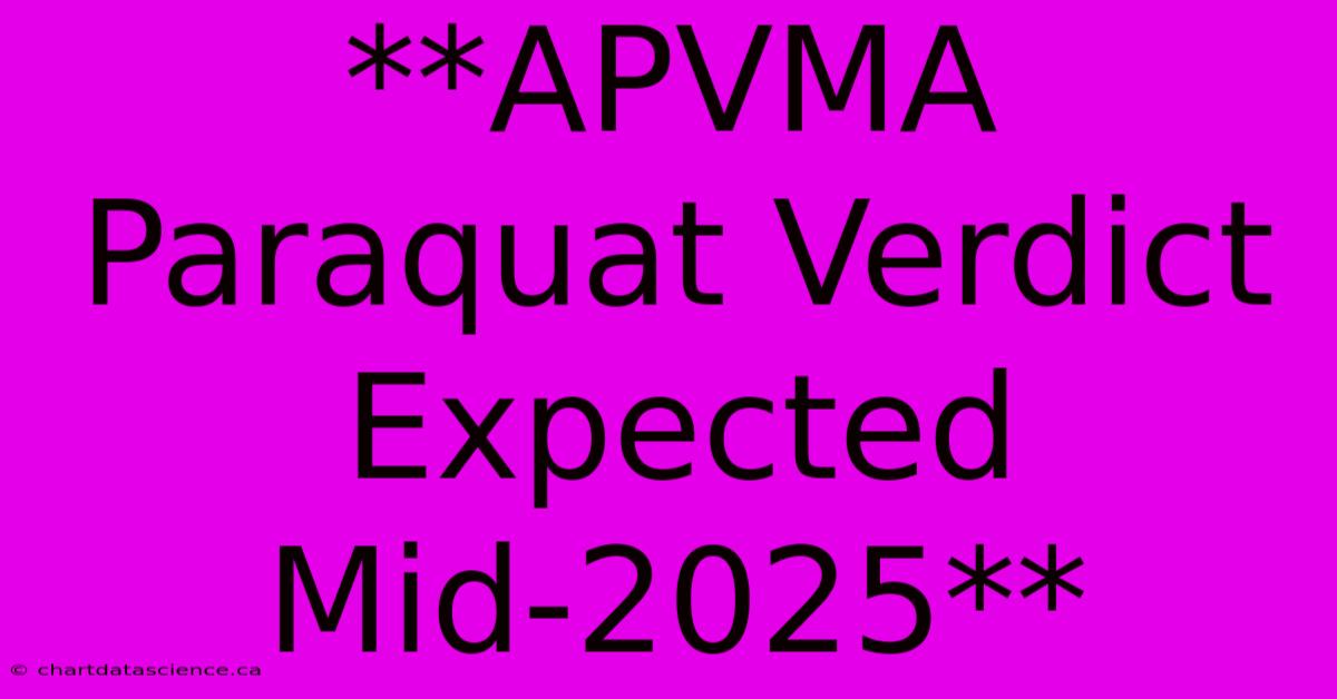 **APVMA Paraquat Verdict Expected Mid-2025**