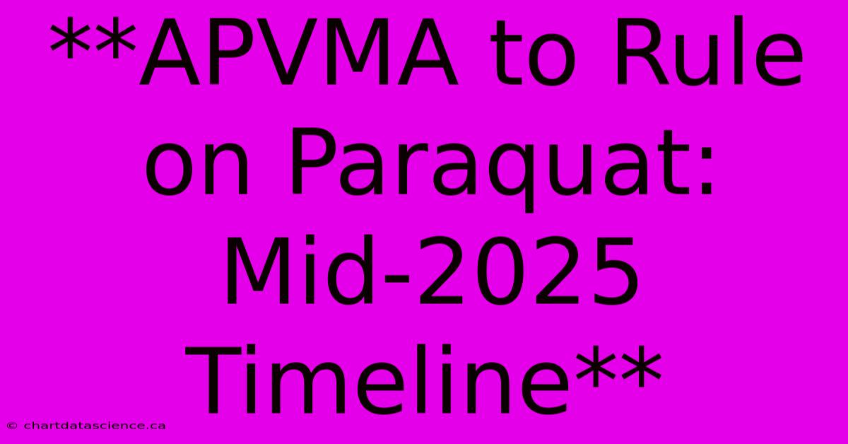 **APVMA To Rule On Paraquat: Mid-2025 Timeline** 