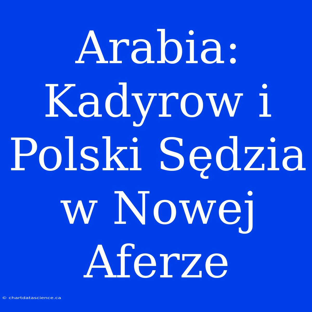 Arabia: Kadyrow I Polski Sędzia W Nowej Aferze