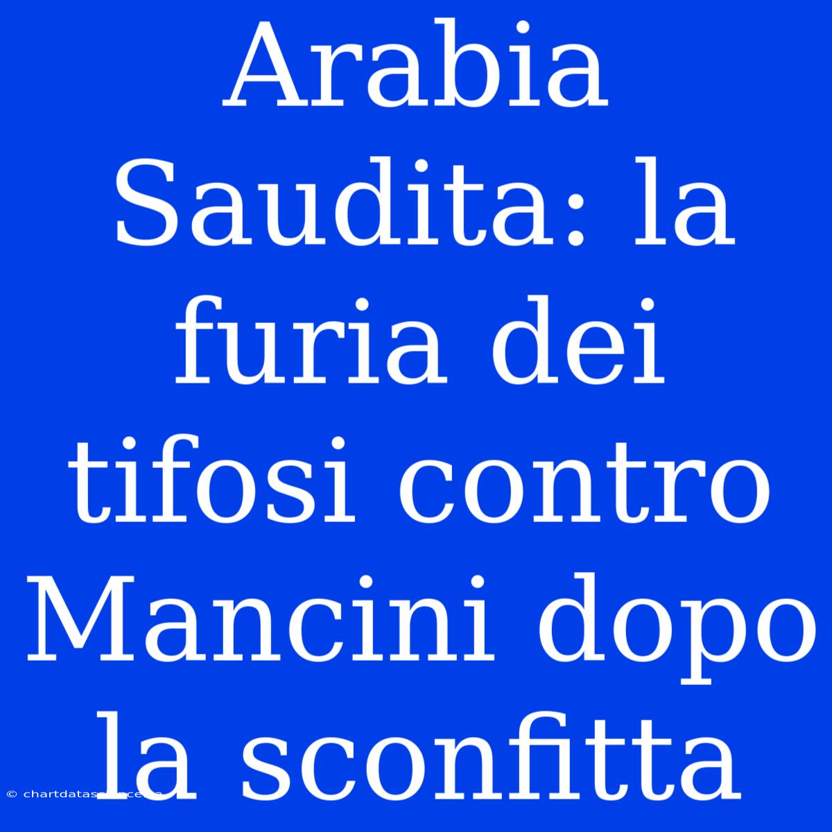 Arabia Saudita: La Furia Dei Tifosi Contro Mancini Dopo La Sconfitta