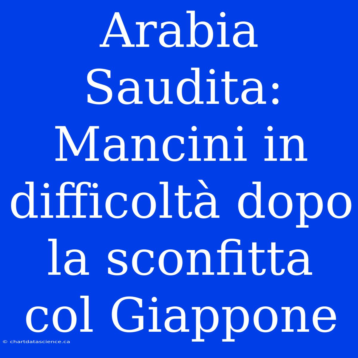 Arabia Saudita: Mancini In Difficoltà Dopo La Sconfitta Col Giappone