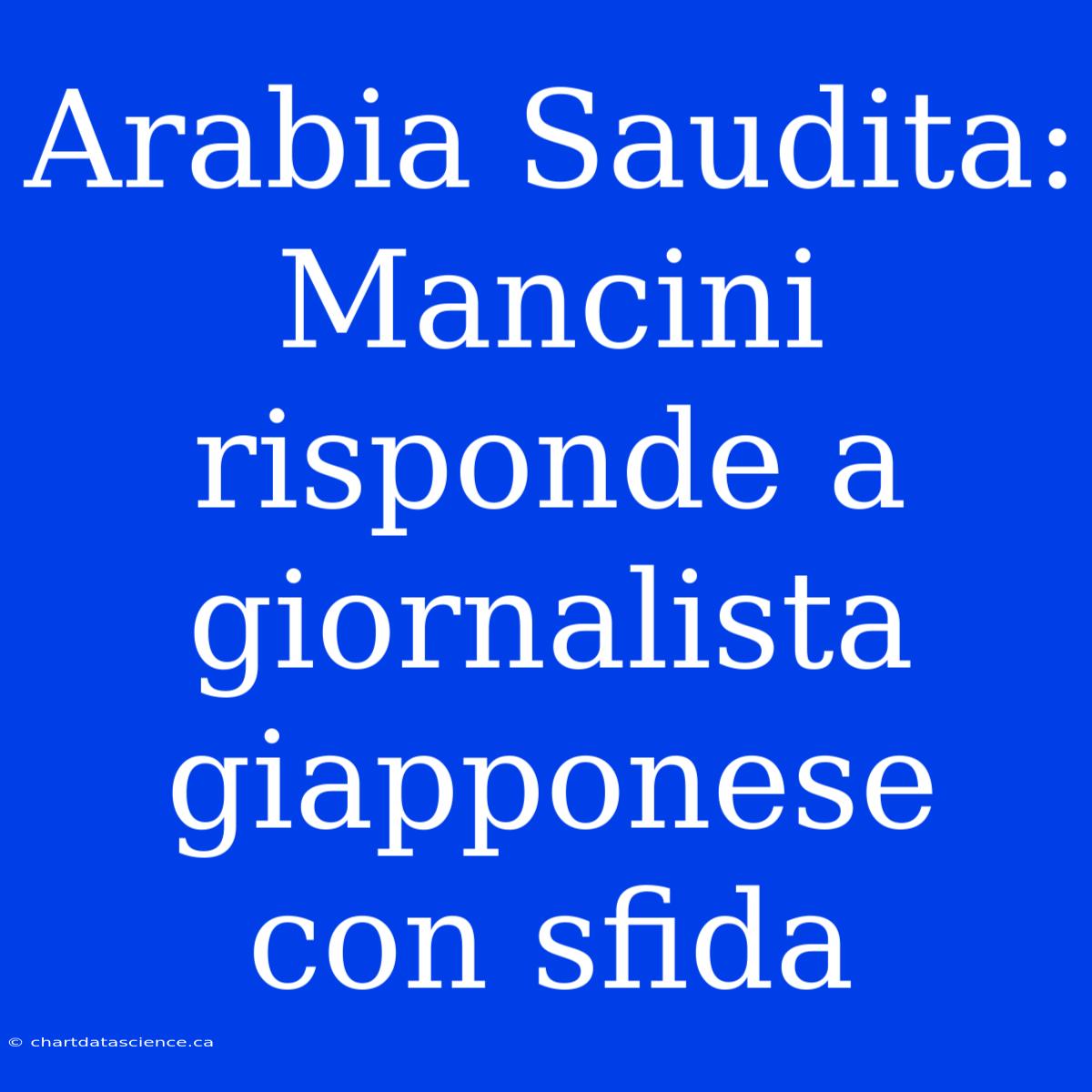 Arabia Saudita: Mancini Risponde A Giornalista Giapponese Con Sfida