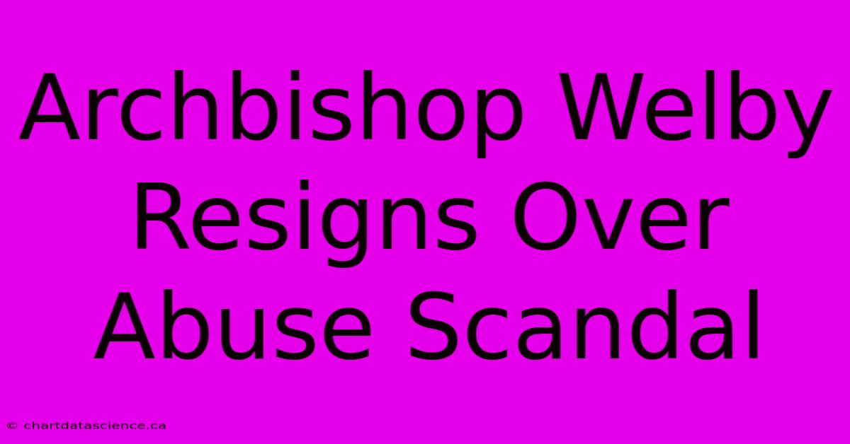 Archbishop Welby Resigns Over Abuse Scandal