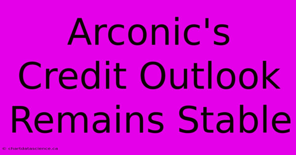 Arconic's Credit Outlook Remains Stable