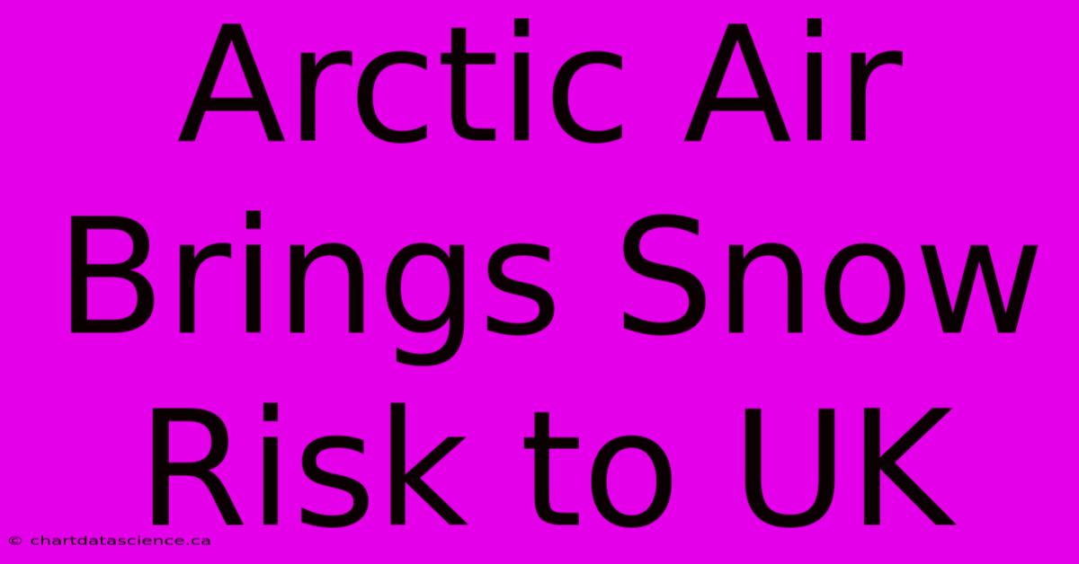 Arctic Air Brings Snow Risk To UK