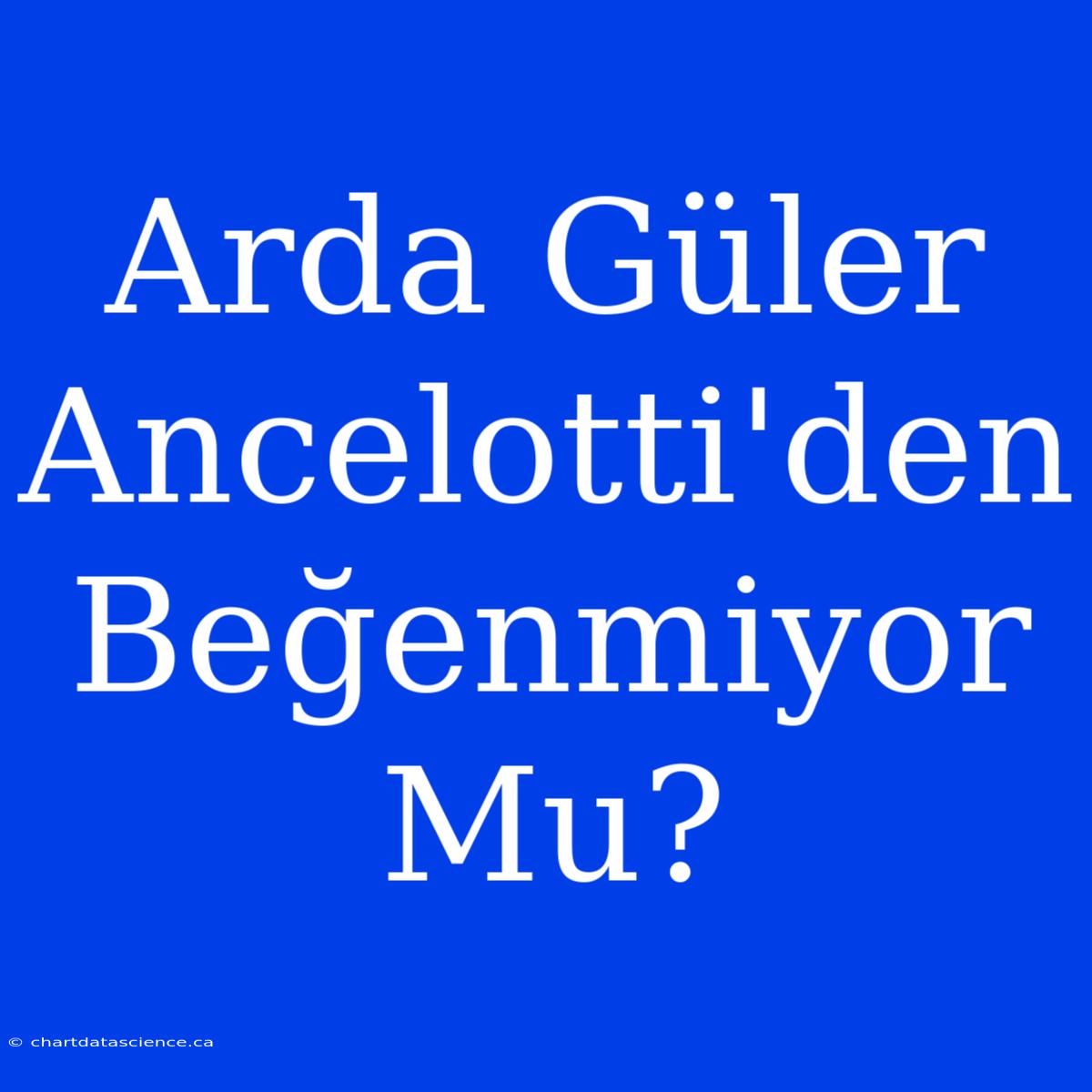 Arda Güler Ancelotti'den Beğenmiyor Mu?